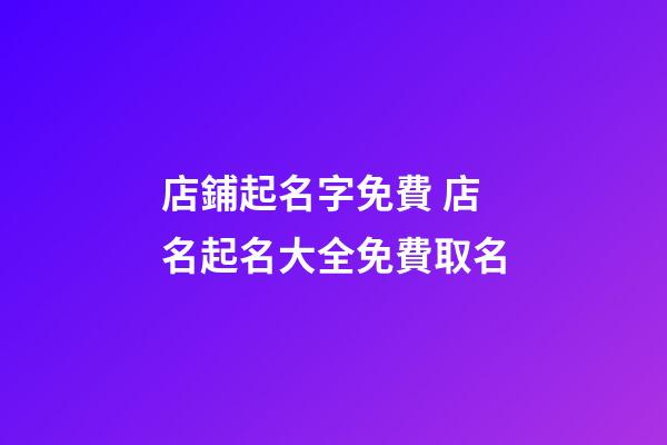 店鋪起名字免費 店名起名大全免費取名-第1張-店鋪起名-玄機派